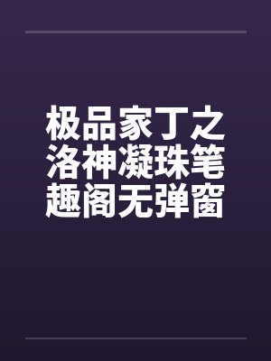 极品家丁之洛神凝珠笔趣阁无弹窗