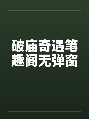 破庙奇遇笔趣阁无弹窗