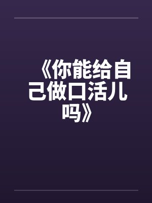 《你能给自己做口活儿吗》by佚名封面