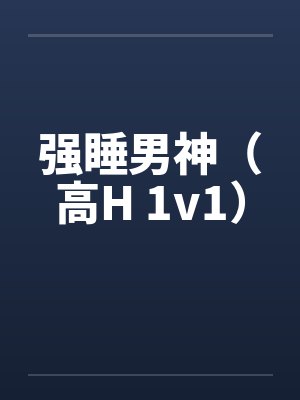 强睡男神（高H 1v1）by佚名笔趣阁无弹窗封面