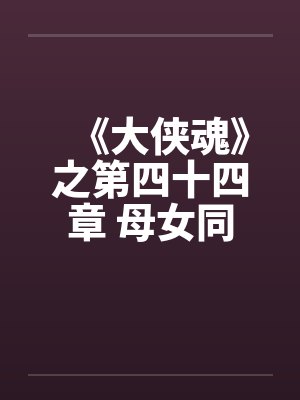 《大侠魂》之第四十四章 母女同欢乐趣多笔趣阁无弹窗封面