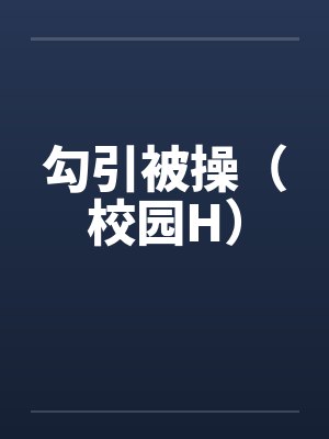 勾引被操（校园H）笔趣阁无弹窗封面
