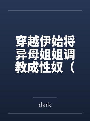 穿越伊始将异母姐姐调教成性奴（穿越到异世界把高贵强大的女性征服至胯下）bydark封面