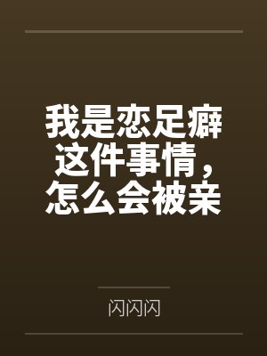 我是恋足癖这件事情,怎么会被亲妹妹发现!笔趣阁无弹窗封面
