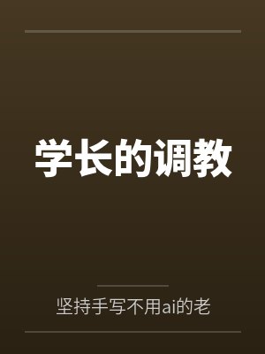 学长的调教by坚持手写不用ai的老艺术家笔趣阁无弹窗封面