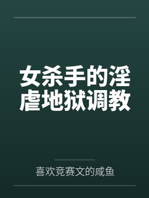 女杀手的淫虐地狱调教by喜欢竞赛文的咸鱼封面