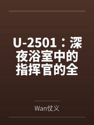 U-2501:深夜浴室中的指挥官的全面调教开发,从外到内被灌满精液的雌堕之夜笔趣阁无弹窗封面