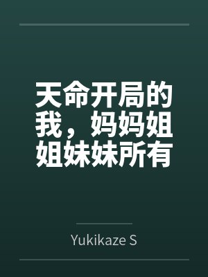 天命开局的我,妈妈姐姐妹妹所有后宫们却一个个被敌少征服byYukikaze Suki笔趣阁无弹窗封面