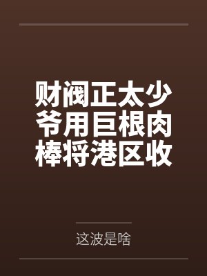 财阀正太少爷用巨根肉棒将港区收为妈妈后宫笔趣阁无弹窗封面