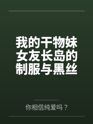 我的干物妹女友长岛的制服与黑丝诱惑~要是在做爱的同时电话突然响了,又该怎么办呢~?笔趣阁无弹窗封面