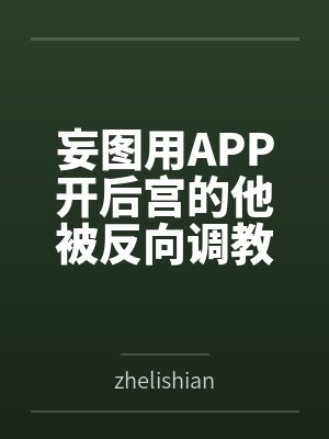 妄图用APP开后宫的他被反向调教？笔趣阁无弹窗封面