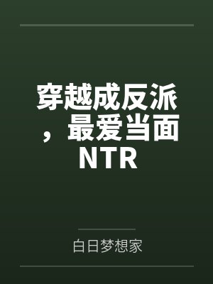 穿越成反派,最爱当面NTRby白日梦想家封面