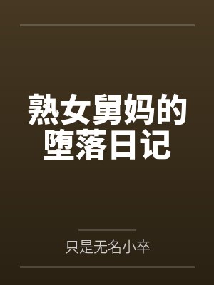 熟女舅妈的堕落日记by只是无名小卒笔趣阁无弹窗封面