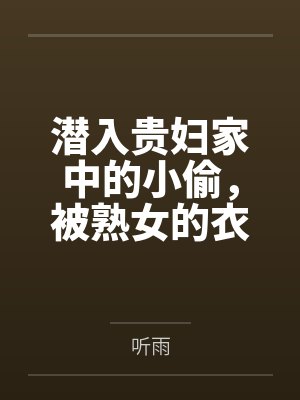 潜入贵妇家中的小偷,被熟女的衣物囚笼榨取殆尽by听雨封面