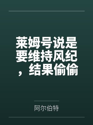 莱姆号说是要维持风纪,结果偷偷跑进指挥官卧室自慰,被安妮发现后调教成母狗献给指挥官,最后三人爱意高潮封面