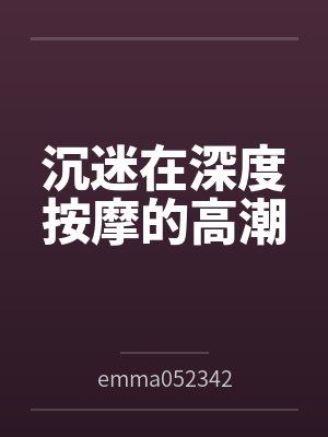 沉迷在深度按摩的高潮byemma052342(白桃苏打)封面