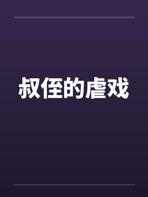 叔侄的虐戏by佚名笔趣阁无弹窗封面